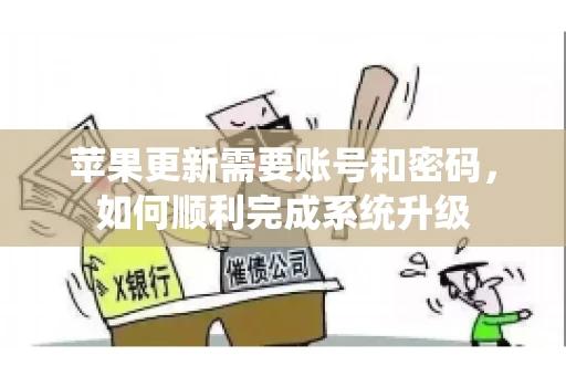 苹果更新需要账号和密码，如何顺利完成系统升级