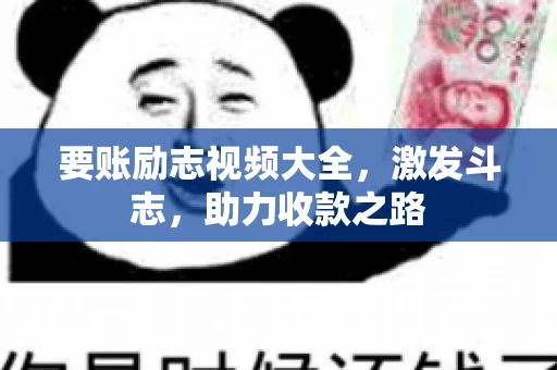 要账励志视频大全，激发斗志，助力收款之路