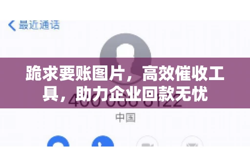 跪求要账图片，高效催收工具，助力企业回款无忧