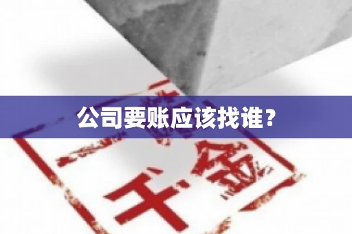 公司要账应该找谁？