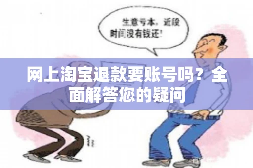 网上淘宝退款要账号吗？全面解答您的疑问