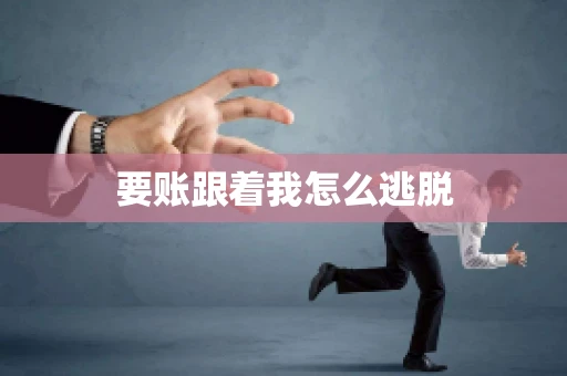 要账跟着我怎么逃脱