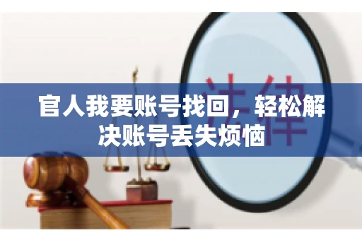 官人我要账号找回,轻松解决账号丢失烦恼 官人我要账号找回,轻松解决账号丢失烦恼