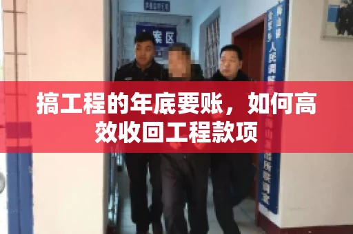 搞工程的年底要账，如何高效收回工程款项