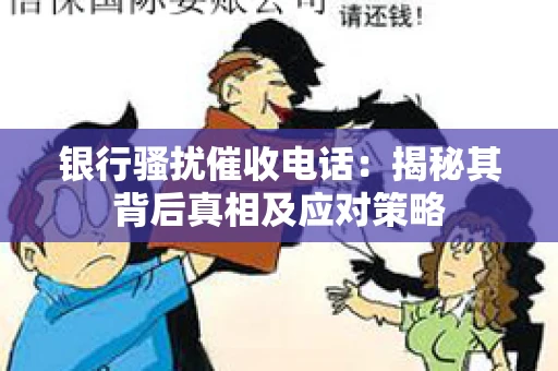 银行骚扰催收电话：揭秘其背后真相及应对策略