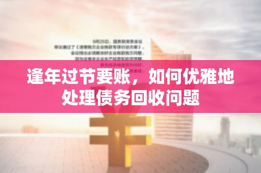 逢年过节要账，如何优雅地处理债务回收问题