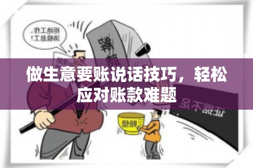 做生意要账说话技巧，轻松应对账款难题