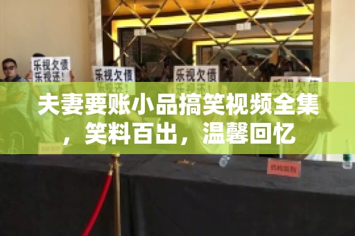 夫妻要账小品搞笑视频全集，笑料百出，温馨回忆