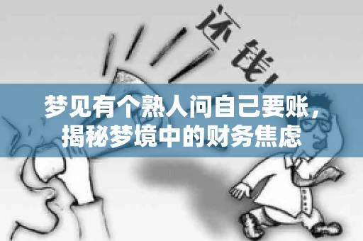 梦见有个熟人问自己要账，揭秘梦境中的财务焦虑