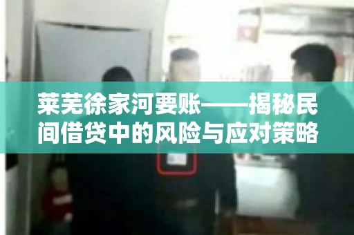 莱芜徐家河要账——揭秘民间借贷中的风险与应对策略