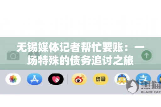 无锡媒体记者帮忙要账：一场特殊的债务追讨之旅