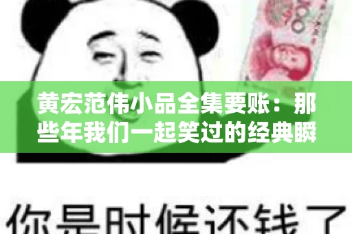 黄宏范伟小品全集要账:那些年我们一起笑过的经典瞬间 黄宏范伟小品全集要账:那些年我们一起笑过的经典瞬间