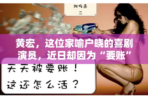 黄宏，这位家喻户晓的喜剧演员，近日却因为“要账”一事引发了广泛关注。这不禁让人好奇，喜剧大师黄宏为何会陷入要账的困境？今天，我们就来聊聊这个话题。