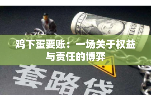 鸡下蛋要账:一场关于权益与责任的博弈 鸡下蛋要账:一场关于权益与责任的博弈