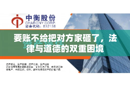 要账不给把对方家砸了，法律与道德的双重困境