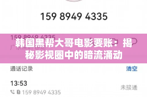 韩国黑帮大哥电影要账:揭秘影视圈中的暗流涌动 韩国黑帮大哥电影要账:揭秘影视圈中的暗流涌动