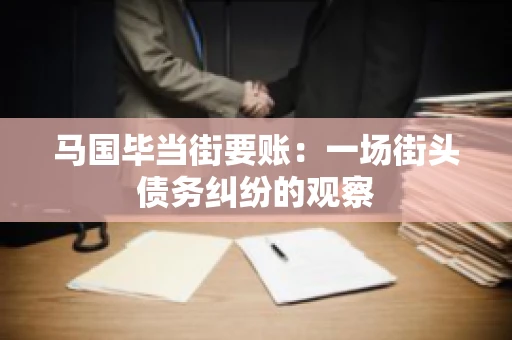 马国毕当街要账：一场街头债务纠纷的观察