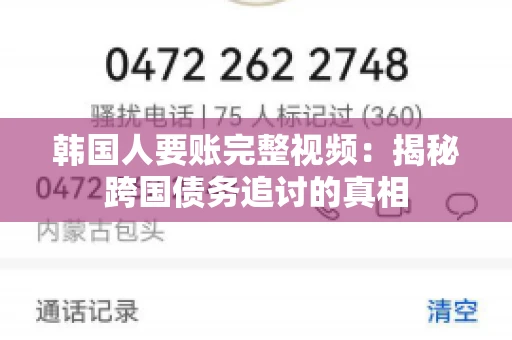 韩国人要账完整视频：揭秘跨国债务追讨的真相