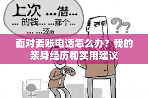 面对要账电话怎么办?我的亲身经历和实用建议 面对要账电话怎么办?我的亲身经历和实用建议