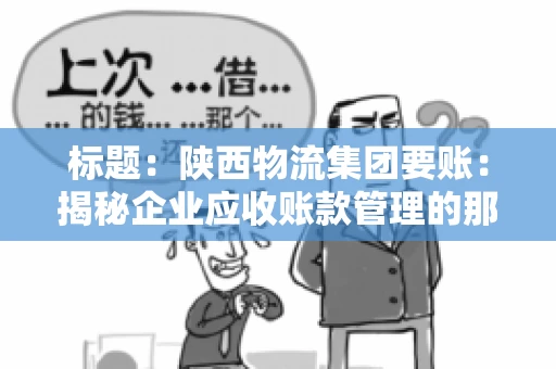 标题：陕西物流集团要账：揭秘企业应收账款管理的那些事儿