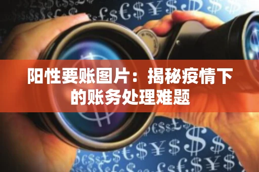 阳性要账图片：揭秘疫情下的账务处理难题