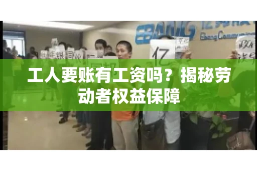 工人要账有工资吗？揭秘劳动者权益保障
