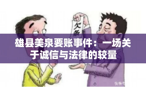 雄县美泉要账事件:一场关于诚信与法律的较量 雄县美泉要账事件:一场关于诚信与法律的较量