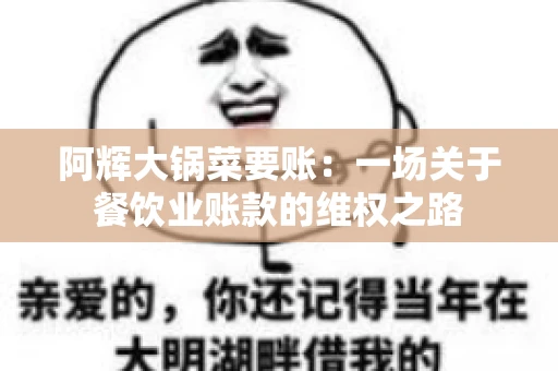 阿辉大锅菜要账:一场关于餐饮业账款的维权之路 阿辉大锅菜要账:一场关于餐饮业账款的维权之路