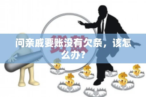 问亲戚要账没有欠条，该怎么办？