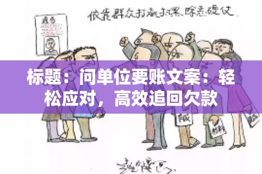 标题：问单位要账文案：轻松应对，高效追回欠款