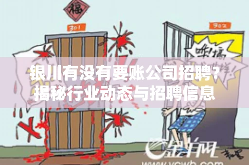 银川有没有要账公司招聘？揭秘行业动态与招聘信息
