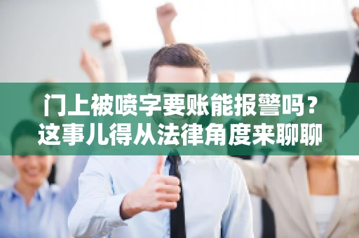 门上被喷字要账能报警吗？这事儿得从法律角度来聊聊