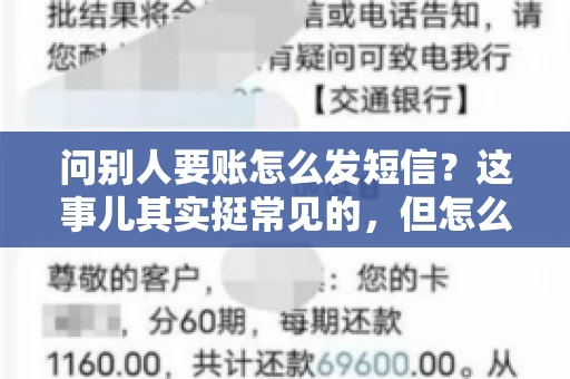 问别人要账怎么发短信？这事儿其实挺常见的，但怎么发得既得体又有效，还真得讲究点门道。咱们就来聊聊这个话题，希望能帮到你。