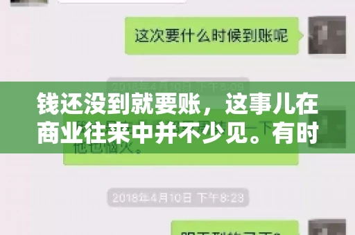 钱还没到就要账，这事儿在商业往来中并不少见。有时候，一笔交易已经谈妥，但资金尚未到位，这时候就要账，确实让人头疼。今天，咱们就来聊聊这个话题，看看在钱还没到的情况下，如何妥善处理要账的问题。