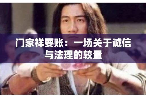门家祥要账：一场关于诚信与法理的较量