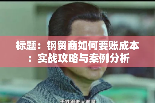 标题：钢贸商如何要账成本：实战攻略与案例分析