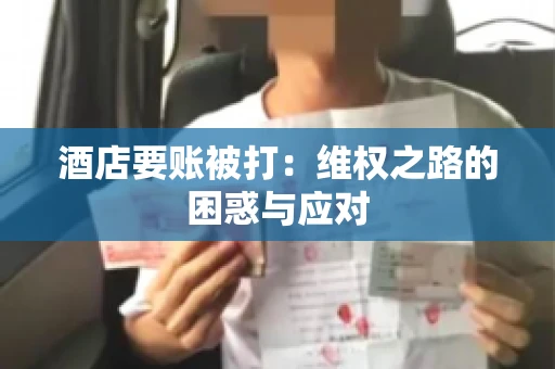 酒店要账被打：维权之路的困惑与应对