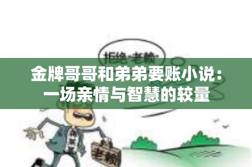 金牌哥哥和弟弟要账小说：一场亲情与智慧的较量