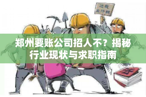 郑州要账公司招人不？揭秘行业现状与求职指南