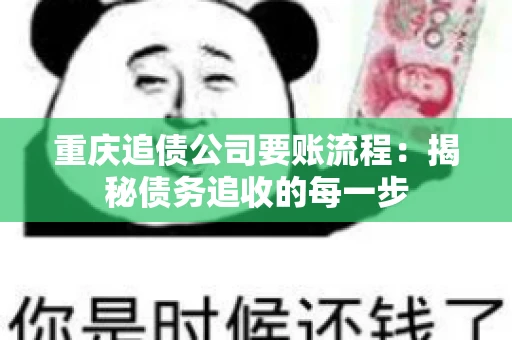重庆追债公司要账流程：揭秘债务追收的每一步