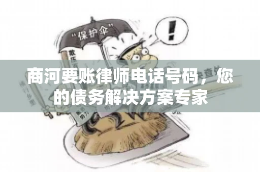 商河要账律师电话号码，您的债务解决方案专家