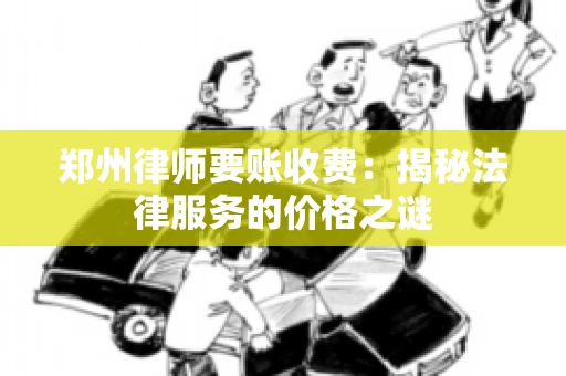 郑州律师要账收费：揭秘法律服务的价格之谜
