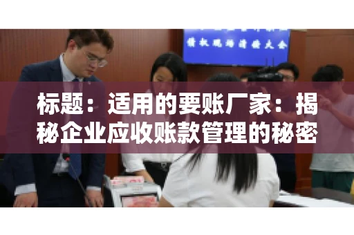 标题：适用的要账厂家：揭秘企业应收账款管理的秘密武器