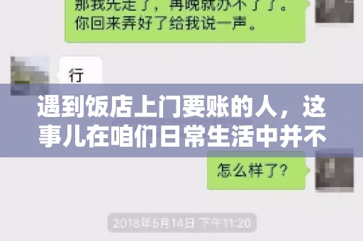 遇到饭店上门要账的人，这事儿在咱们日常生活中并不少见。有时候，一顿饭吃下来，账单还没结，就有人上门催款了。这让我想起了自己曾经遇到的一次类似经历，今天就来和大家聊聊这个话题。