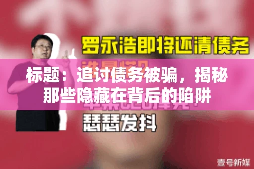 标题：追讨债务被骗，揭秘那些隐藏在背后的陷阱
