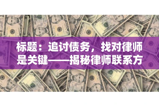 标题：追讨债务，找对律师是关键——揭秘律师联系方式获取之道