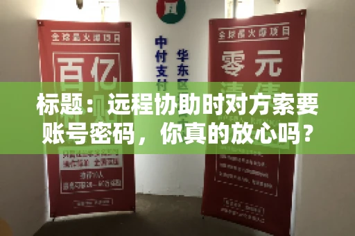 标题：远程协助时对方索要账号密码，你真的放心吗？