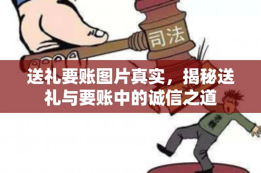 送礼要账图片真实，揭秘送礼与要账中的诚信之道