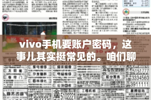 vivo手机要账户密码，这事儿其实挺常见的。咱们聊聊这背后的原因，还有怎么解决吧。