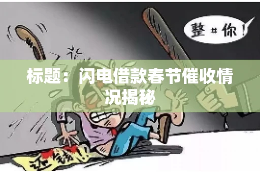 标题:闪电借款春节催收情况揭秘 标题:闪电借款春节催收情况揭秘